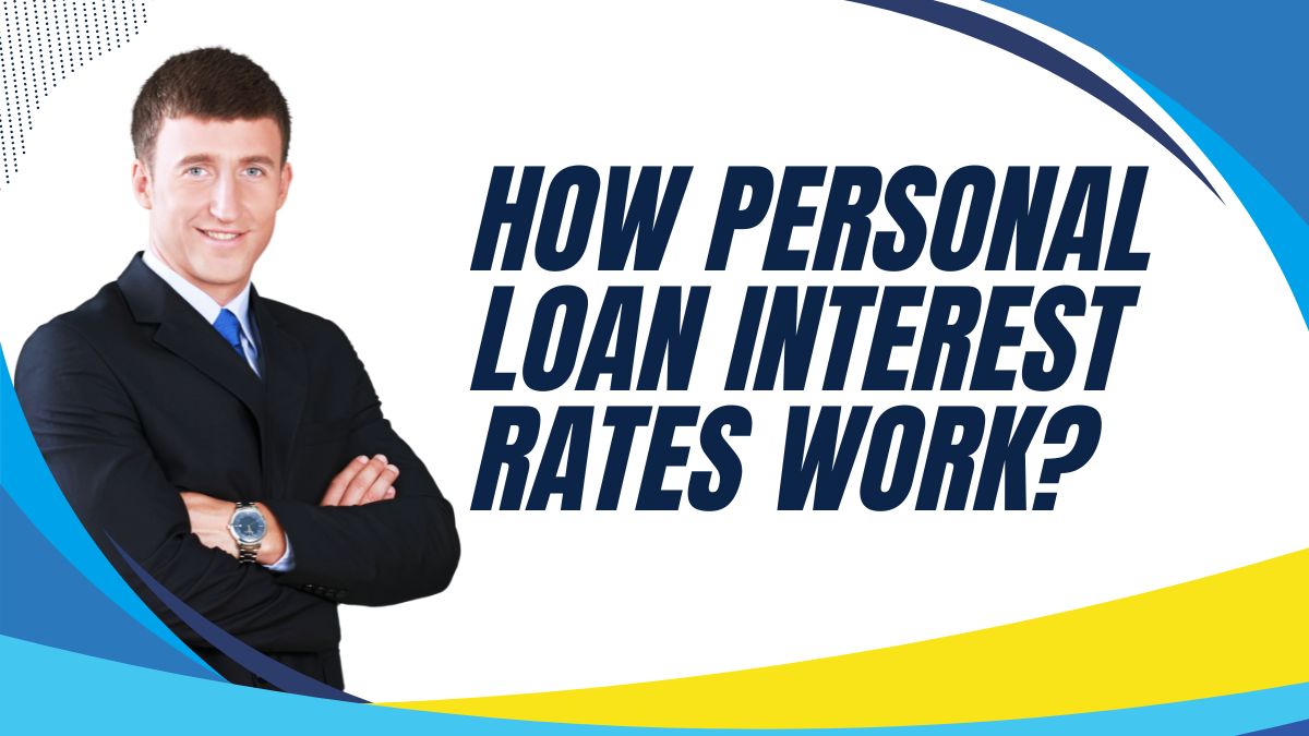 How Personal Loan Interest Rates Work